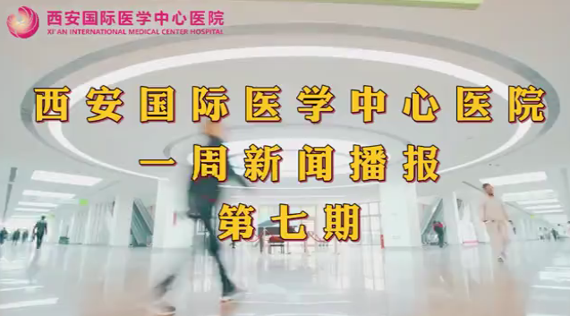 西安國際醫學中心醫院一周新聞播報第七期