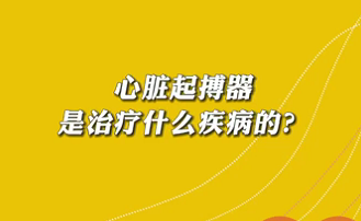 【名醫面對面之心臟100問】心臟起搏器是治療什么疾病的？