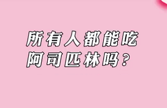 【名醫面對面之心臟100問】所有人都能吃阿司匹林嗎？