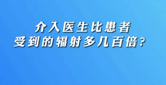 【名醫面對面之心臟100問】介入醫生比患者受到的輻射多幾百倍？