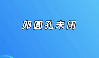 【名醫面對面之心臟100問】卵圓孔未閉