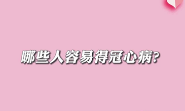 【名醫面對面之心臟100問】哪些人容易得冠心病？