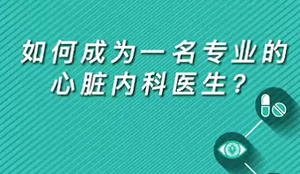 【名醫面對面之心臟100問】如何成為一名專業的心臟內科醫生？